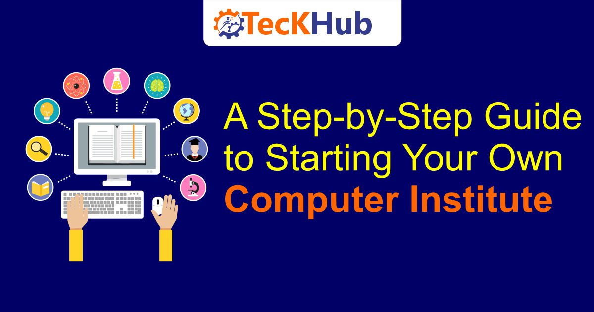 A Step-by-Step Guide to Starting Your Own Computer Institute